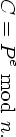       e
C = P  mod n.
