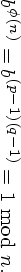 φ(n)   (p-1)(q-1)
b   = b         = 1 mod n.  