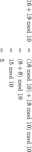 16+ 19 mod 10  =  (16 mod 10)+ 19 mod 10) mod 10
               =  (6+ 9) mod 10

               =  15 mod 10
               =  5
         