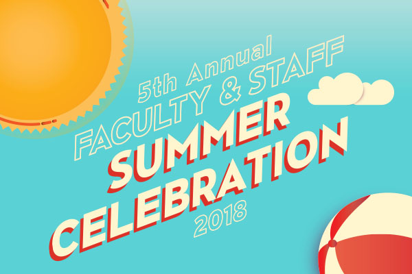Faculty and Staff Summer Celebration June 21, 2018, 5-7:30 p.m. Student Recreation Center