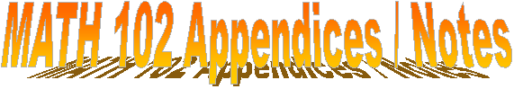 MATH 102 Appendices / Notes