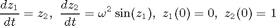 $$\frac{dz_1}{dt}=z_2,\,\, \frac{dz_2}{dt}=-\omega^2\sin(z_1),\,\, z_1(0)=0,\,\, z_2(0)=1$$