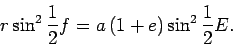 \begin{displaymath}
r\sin^2\frac12f=a\left(1+e\right)\sin^2\frac12E.
\end{displaymath}
