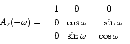 \begin{displaymath}
A_z(-\omega)=\left[\begin{array}{ccc}
1 & 0 & 0\\
0 & \c...
...in\omega\\
0 & \sin\omega& \cos\omega
\end{array}
\right]
\end{displaymath}