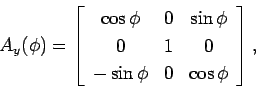 \begin{displaymath}
A_y(\phi)=\left[\begin{array}{ccc}
\cos\phi & 0 &\sin\phi...
...0 & 1 & 0\\
-\sin\phi & 0 &\cos\phi
\end{array}
\right],
\end{displaymath}