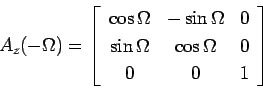 \begin{displaymath}
A_z(-\Omega)=
\left[\begin{array}{ccc}
\cos\Omega & -\sin...
...in\Omega & \cos\Omega & 0\\
0 & 0 & 1
\end{array}
\right]
\end{displaymath}
