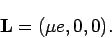 \begin{displaymath}
{\bf L}= (\mu e, 0, 0).
\end{displaymath}