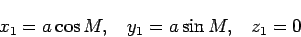 \begin{displaymath}
x_1 = a \cos M, \;\;\; y_1 = a \sin M, \;\;\; z_1 = 0
\end{displaymath}