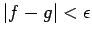 $ \vert f-g\vert<\epsilon$