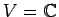 $ V=\mathbb{C}$