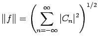 $\displaystyle \Vert f\Vert=\left(\sum_{n=-\infty}^{\infty} \vert C_n\vert^2\right)^{1/2}
$