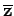 $ {\bf\overline{z}}$