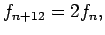 $\displaystyle f_{n+12}=2f_n,
$