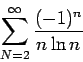\begin{displaymath}
\sum_{N=2}^{\infty} \frac{(-1)^n}{n\ln n}
\end{displaymath}