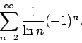 \begin{displaymath}
\sum_{n=2}^{\infty}\frac1{\ln n}(-1)^n.
\end{displaymath}