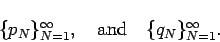 \begin{displaymath}
\{p_N\}_{N=1}^{\infty},\quad\mbox{and}\quad
\{q_N\}_{N=1}^{\infty}.
\end{displaymath}
