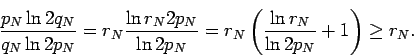 \begin{displaymath}
\frac{p_N\ln 2q_N}{q_N\ln 2p_N}=r_N\frac{\ln r_N2p_N}{\ln 2 p_N}=r_N\left(\frac{\ln r_N}{\ln 2p_N}+1\right)
\ge r_N.
\end{displaymath}