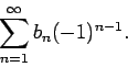 \begin{displaymath}
\sum_{n=1}^{\infty}b_n(-1)^{n-1}.
\end{displaymath}