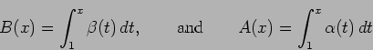 \begin{displaymath}
B(x)=\int_1^x \beta(t)\,dt, \qquad\mbox{and}\qquad A(x)= \int_1^x \alpha(t)\,dt
\end{displaymath}