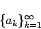 \begin{displaymath}
\{a_k\}_{k=1}^{\infty}
\end{displaymath}