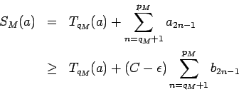 \begin{eqnarray*}
S_M(a)&=&T_{q_M}(a)+\sum_{n=q_M+1}^{p_M} a_{2n-1}\\
&\ge&T_{q_M}(a)+(C-\epsilon)\sum_{n=q_M+1}^{p_M} b_{2n-1}
\end{eqnarray*}