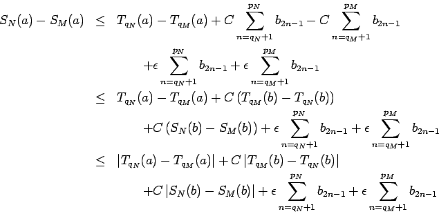 \begin{eqnarray*}
S_N(a)-S_M(a) &\le& T_{q_N}(a)-T_{q_M}(a) +C\sum_{n=q_N+1}^{p...
...n=q_N+1}^{p_N} b_{2n-1}+
\epsilon\sum_{n=q_M+1}^{p_M} b_{2n-1}
\end{eqnarray*}