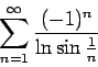 \begin{displaymath}
\sum_{n=1}^{\infty}\frac{(-1)^n}{\ln\sin\frac1n}
\end{displaymath}