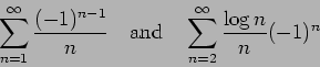 \begin{displaymath}
\sum_{n=1}^{\infty}\frac{(-1)^{n-1}}{n}\quad\mbox{and} \quad \sum_{n=2}^{\infty}\frac{\log n}{n}(-1)^n
\end{displaymath}