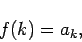 \begin{displaymath}
f(k) =a_k,
\end{displaymath}