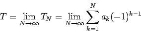 \begin{displaymath}
T=\lim_{N\to\infty}T_N=\lim_{N\to\infty}\sum_{k=1}^Na_k(-1)^{k-1}
\end{displaymath}