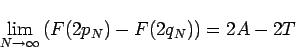 \begin{displaymath}
\lim_{N\to\infty}\left(F(2p_N)-F(2q_N)\right)= 2A-2T
\end{displaymath}