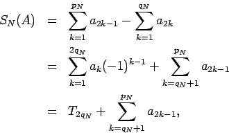 \begin{eqnarray*}
S_N(A)&=&\sum_{k=1}^{p_N}a_{2k-1}-\sum_{k=1}^{q_N}a_{2k}\\
...
...+1}^{p_N}a_{2k-1}\\
&=&T_{2q_N}+\sum_{k=q_N+1}^{p_N}a_{2k-1},
\end{eqnarray*}