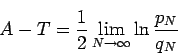 \begin{displaymath}
A-T=\frac12 \lim_{N\to \infty}\ln\frac{p_N}{q_N}
\end{displaymath}