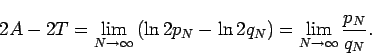 \begin{displaymath}
2A-2T=\lim_{N\to\infty}\left(\ln2p_N-\ln2q_N\right)=\lim_{N\to\infty}\frac{p_N}{q_N}.
\end{displaymath}