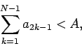 \begin{displaymath}
\sum_{k=1}^{N-1} a_{2k-1} < A,
\end{displaymath}