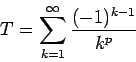\begin{displaymath}
T=\sum_{k=1}^{\infty}\frac{(-1)^{k-1}}{k^p}
\end{displaymath}