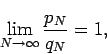 \begin{displaymath}
\lim_{N\to\infty}\frac{p_N}{q_N}=1,
\end{displaymath}