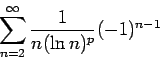 \begin{displaymath}
\sum_{n=2}^{\infty}\frac{1}{n(\ln n)^p}(-1)^{n-1}
\end{displaymath}