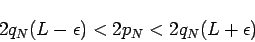 \begin{displaymath}
2q_N(L-\epsilon)<2p_N<2q_N(L+\epsilon)
\end{displaymath}