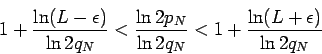 \begin{displaymath}
1+\frac{\ln(L-\epsilon)}{\ln2q_N} <\frac{\ln2p_N}{\ln2q_N}<1+\frac{\ln(L+\epsilon)}{\ln2q_N}
\end{displaymath}