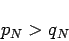 \begin{displaymath}
p_N>q_N
\end{displaymath}