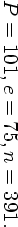 P = 101,e = 75,n = 391.
