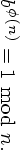 φ(n)
b   = 1 mod n.
