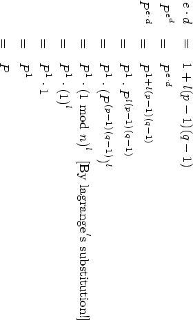 e⋅d  =  1 +l(p- 1)(q- 1)
  ed       e⋅d
Pe⋅d  =  P 1+l(p-1)(q-1)
P    =  P
     =  P 1⋅Pl(p-1)(q-1)
     =  P 1⋅(P(p-1)(q-1))l
     =  P 1⋅(1 mod n)l [By lagrange′s substitution!]
     =  P 1⋅(1)l
          1
     =  P 1⋅1
     =  P
     =  P
