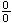 $\frac{0}{0}$