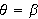 $\theta =\beta $