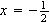 $x=-\frac{1}{2}$