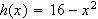 $h(x)=16-x^{2}$