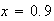 $x=0.9$