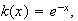 $k(x)=e^{-x},$